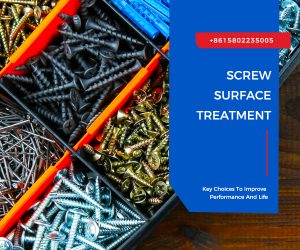 Screw Surface Treatment Guide: Key Choices To Improve Performance And Life
